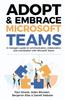The Adopt & Embrace Microsoft Teams : A Manager's Guide To Communication, Collaboration, and Coordination with Microsoft Teams Book