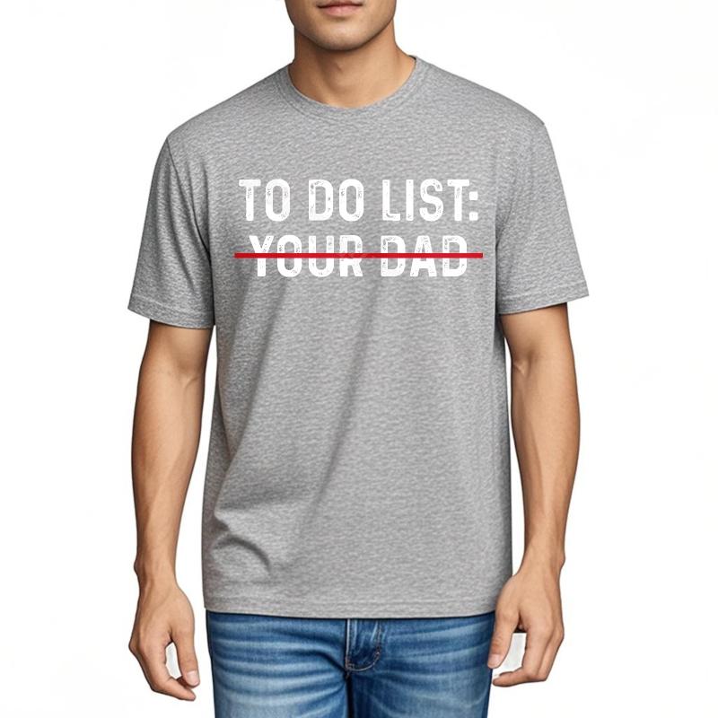 Unisexs T Shirt Soft Casual Tee To Do List Your Dad Fashion Streetwear Tshirts Retro Essential Teeshirts Brand