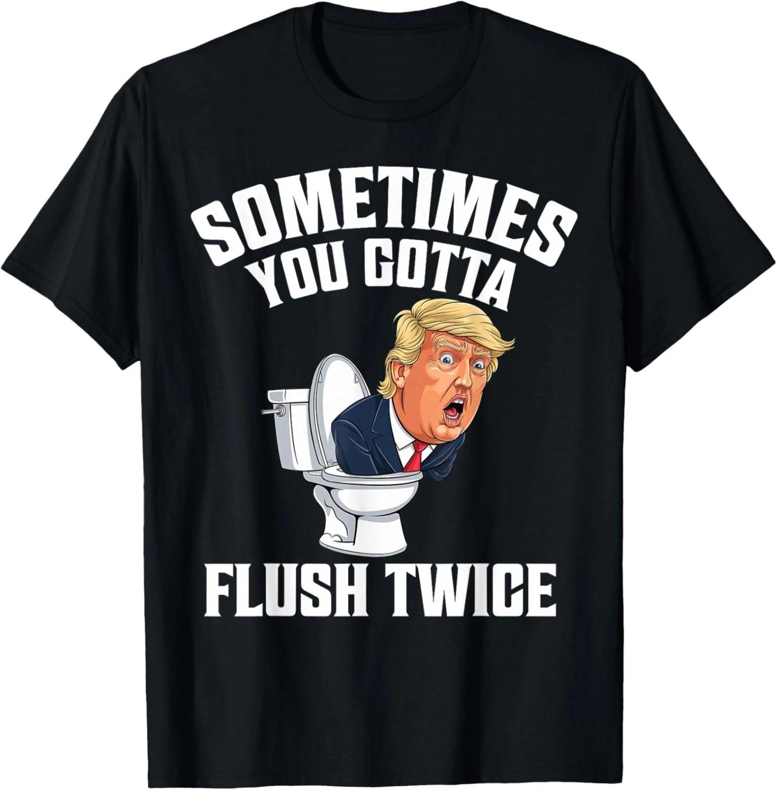 Sometimes You Gotta Flush Twice Funny Trump Parody Unisex T-Shirt S-5XL S