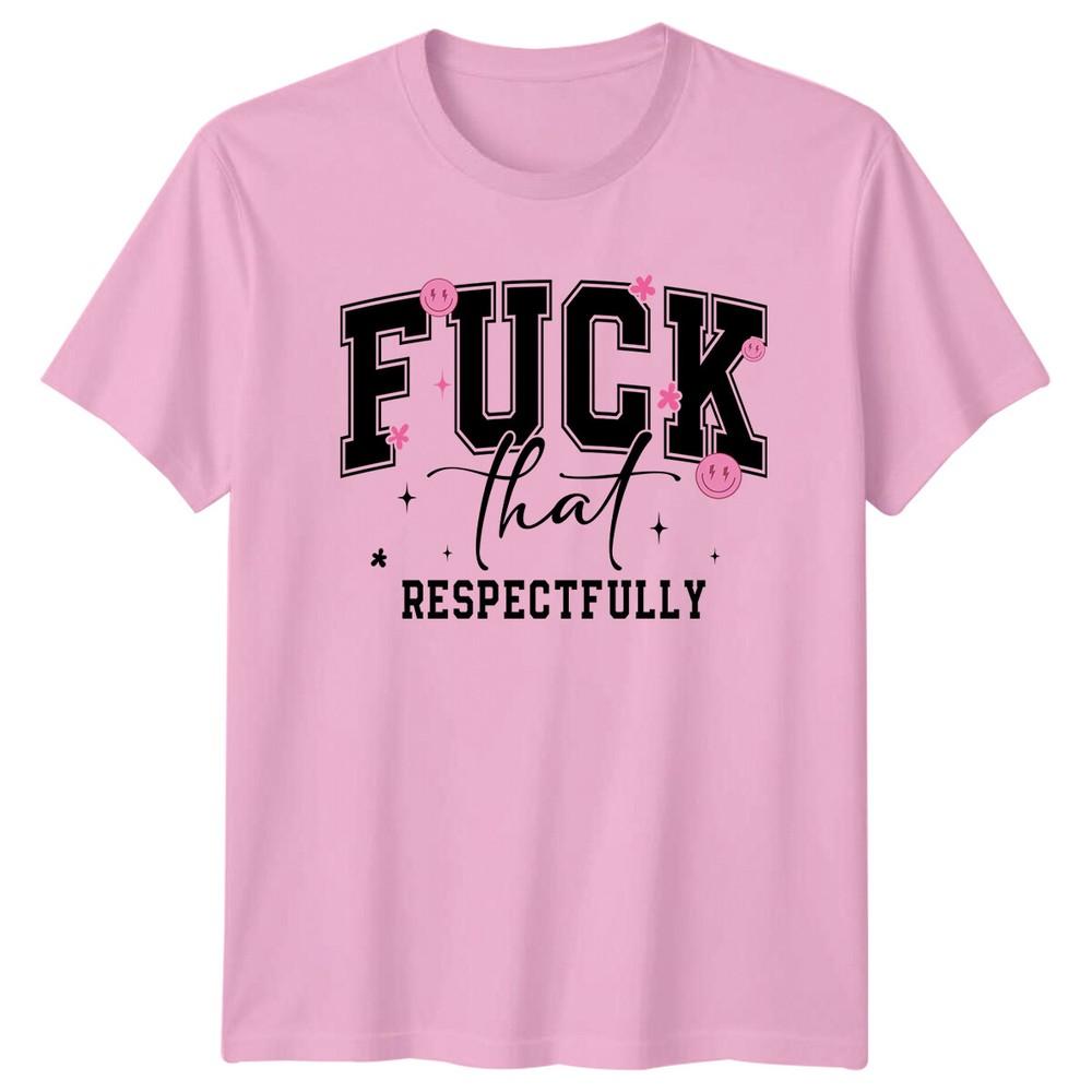 Fuk That Respectfully Graphic TShirt Sarcastic Tee