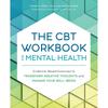 The CBT Workbook for Mental Health: EvidenceBased Exercises To Transform Negative Thoughts and Manage Your WellBeing