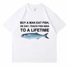 2026 Sommer Kaufe Einen Mann Iss Fisch Er Tag Lehre Fisch Mann Zu Einem Leben Lustiges Meme T-Shirt Unisex Lässiges T-Shirt Damen Mode T-Shirts
