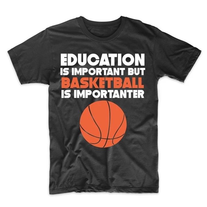 Education Is Important But Basketball Is Importanter Funny T-Shirt XL