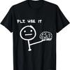 Funny Saying Plz Use It, Use Your Brain T-Shirt