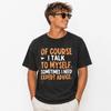 Natürlich rede ich mit mir selbst Lustige sarkastische Humor Zitat Grafik T-Shirt