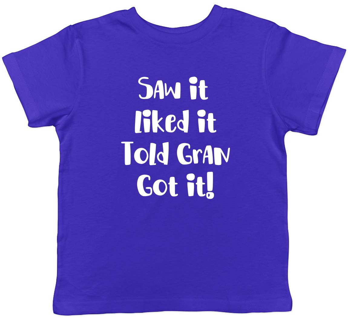 Saw It Liked It Told Gran Got It Childrens Kids T-Shirt Boys Girls 110