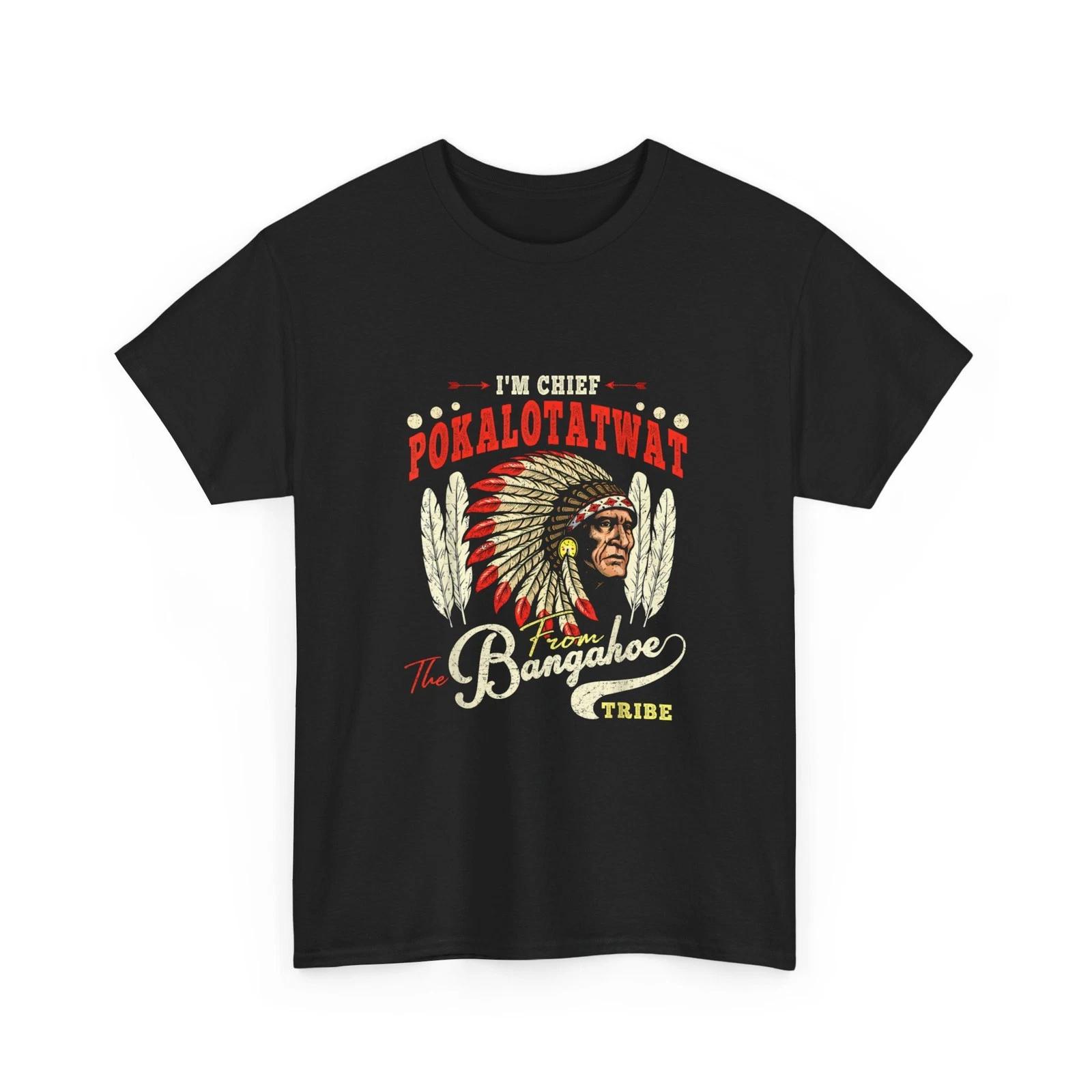 I m Chief Pokalotatwat from The Tribe Shirt, Indigenous Native Women Men T-Shirt 3XL