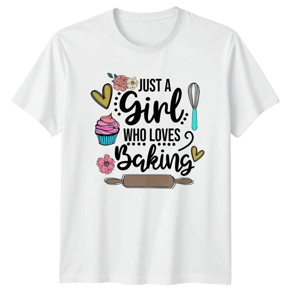 Just A Girl Who Loves Baking Unisexs TShirt Cupcake Baker Hobby Birthday S