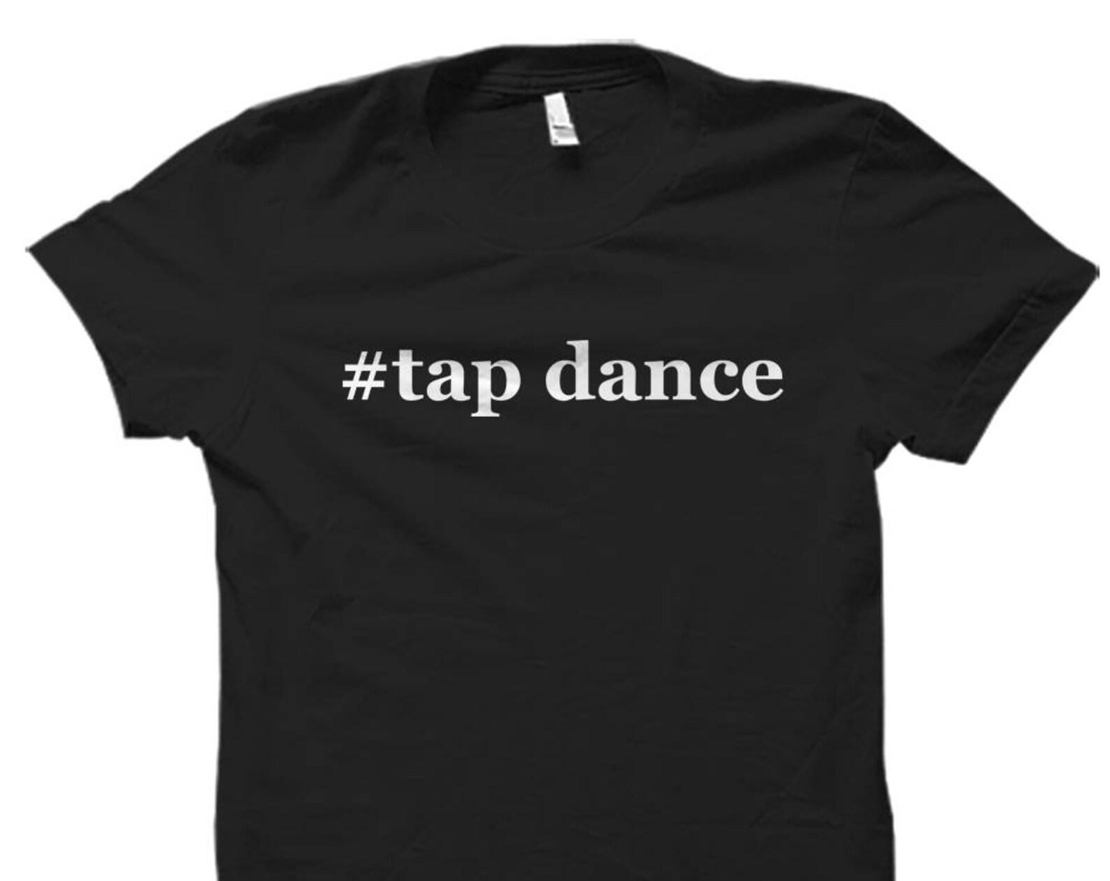 Tap Dance shirt. Tap Dance gifts. Tap Dance tshirts. Tap Dance apparel. Tap Dancer shirt. Tap Dancer gifts. Hashtag Tap Dance #OS709 L
