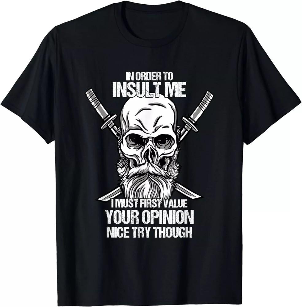 In Order To Insult Me I Must First Value Your Opinion Nice T-Shirt