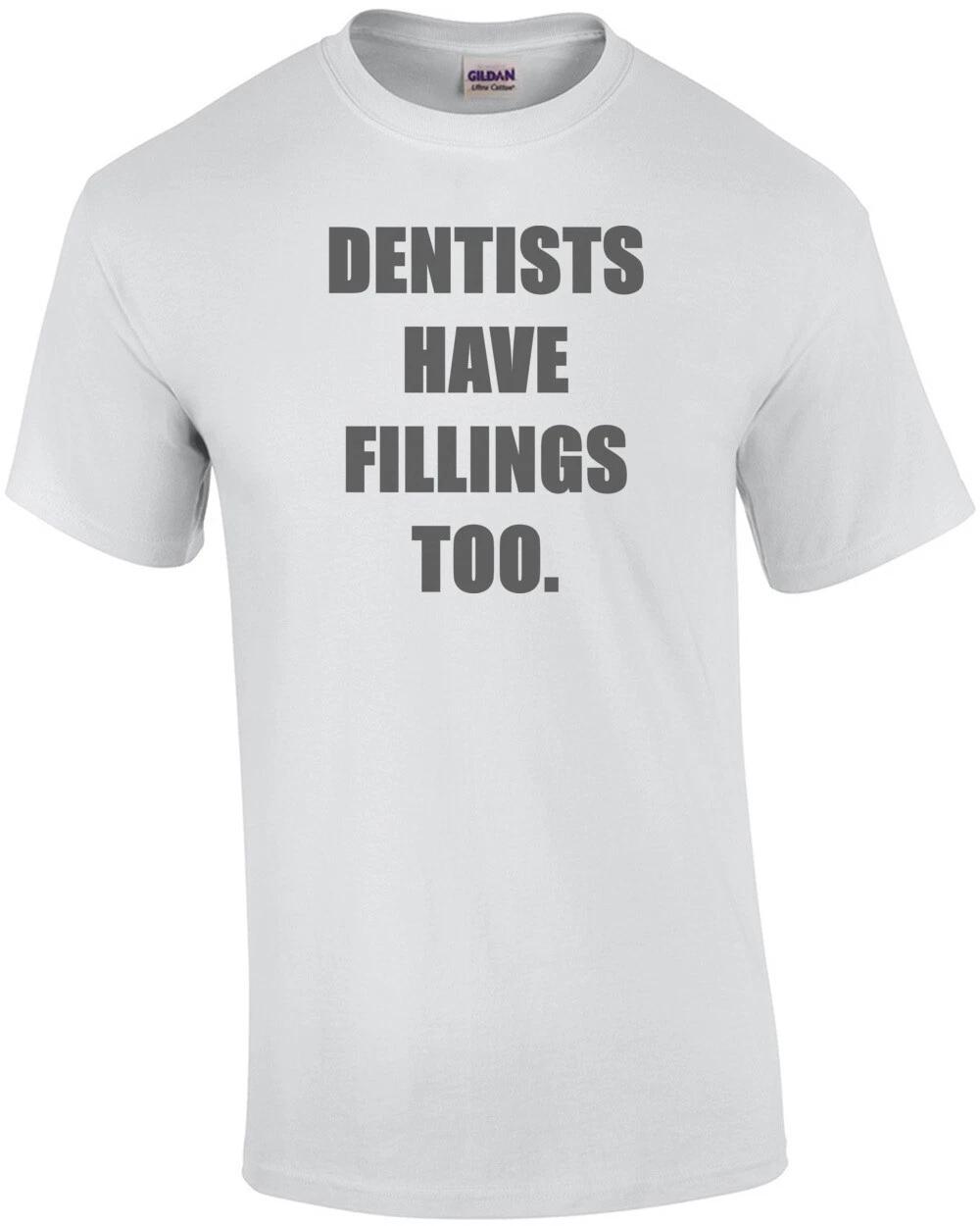 

Dentists have fillings too. funny dentist t-shirt 4XL