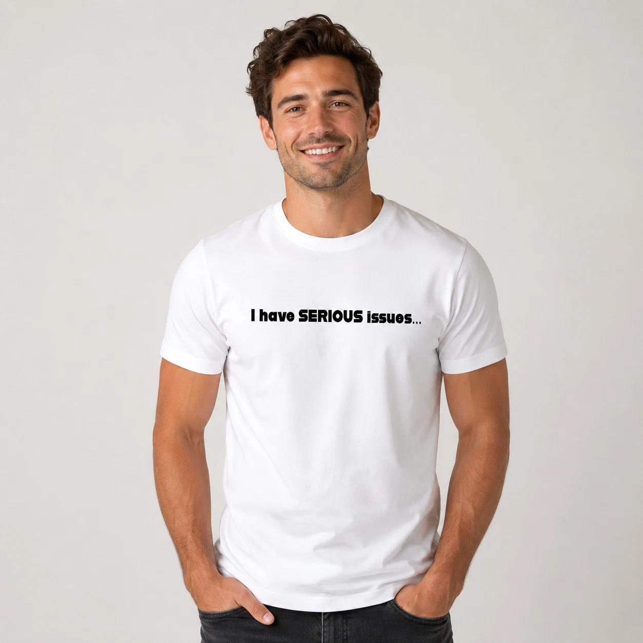Funny Serious Issues T-Shirt White Novelty Joke Tee Casual Top Gift Shirt 3XL