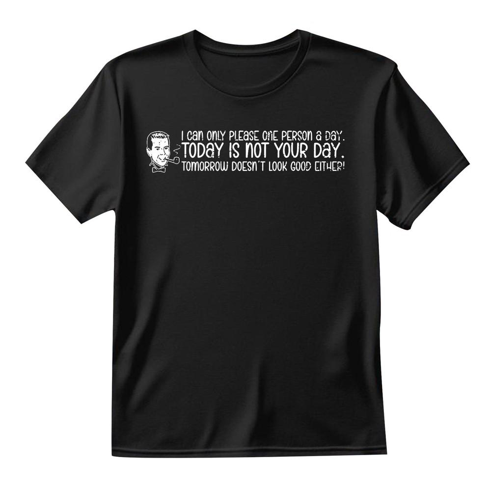 Funny Humor I can Only Please One Person a Day and Today is not TShirt Unisex