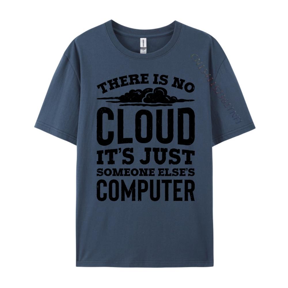 

There Is No Cloud Just Someone Else Computer Programming Unisexs Clothing Plus Size Cotton T Shirt Unisex Printing 4XL