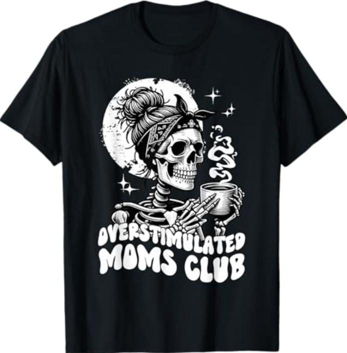 Overstimulated Moms Club - Skeleton Drinking Coffee Funny T-Shirt