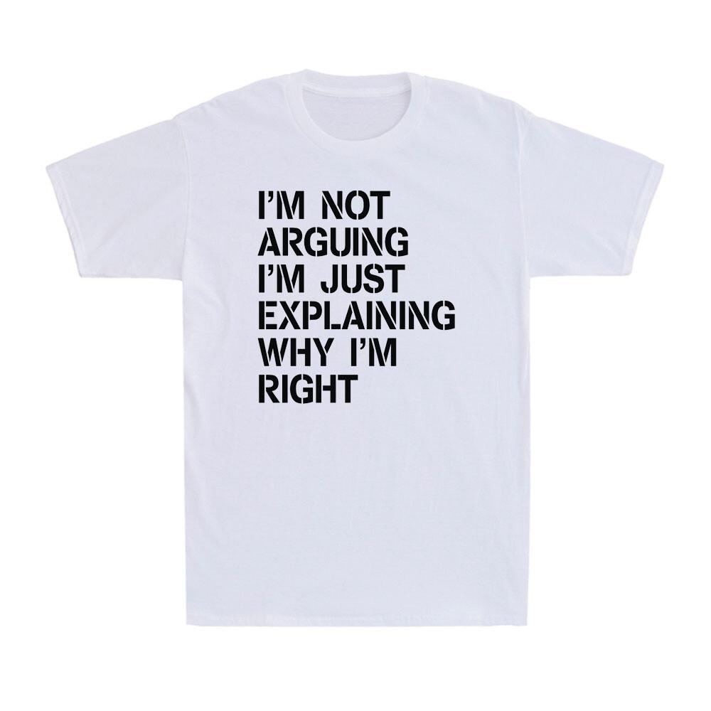 I m Not Arguing I m Just Explaining Why I m Right Shirt Funny Joke Men s T-Shirt XXXXL