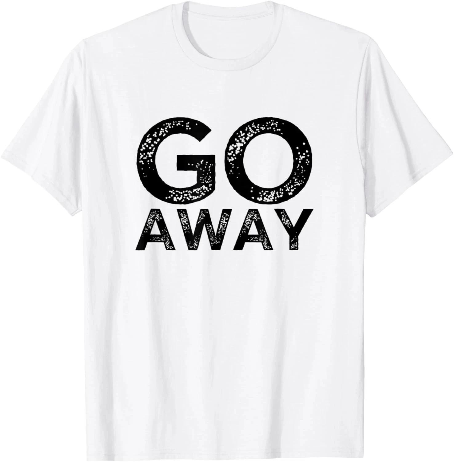 Go Away Sarcastic Funny Antisocial Introvert Saying T-Shirt XL