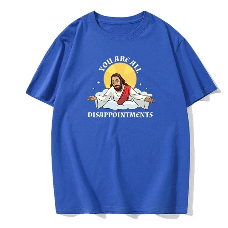 Funny Jesus Christ Meme You Are All Disappointments Modal Cotton T Shirt Men Women Summer Short-sleev Humor Cool Shirt