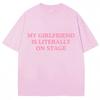 My Girlfriend Is Literally On Stage Funny T Shirt Men Women Fashion Oversized Cotton T Shirts Casual O-Neck Tees Gifts