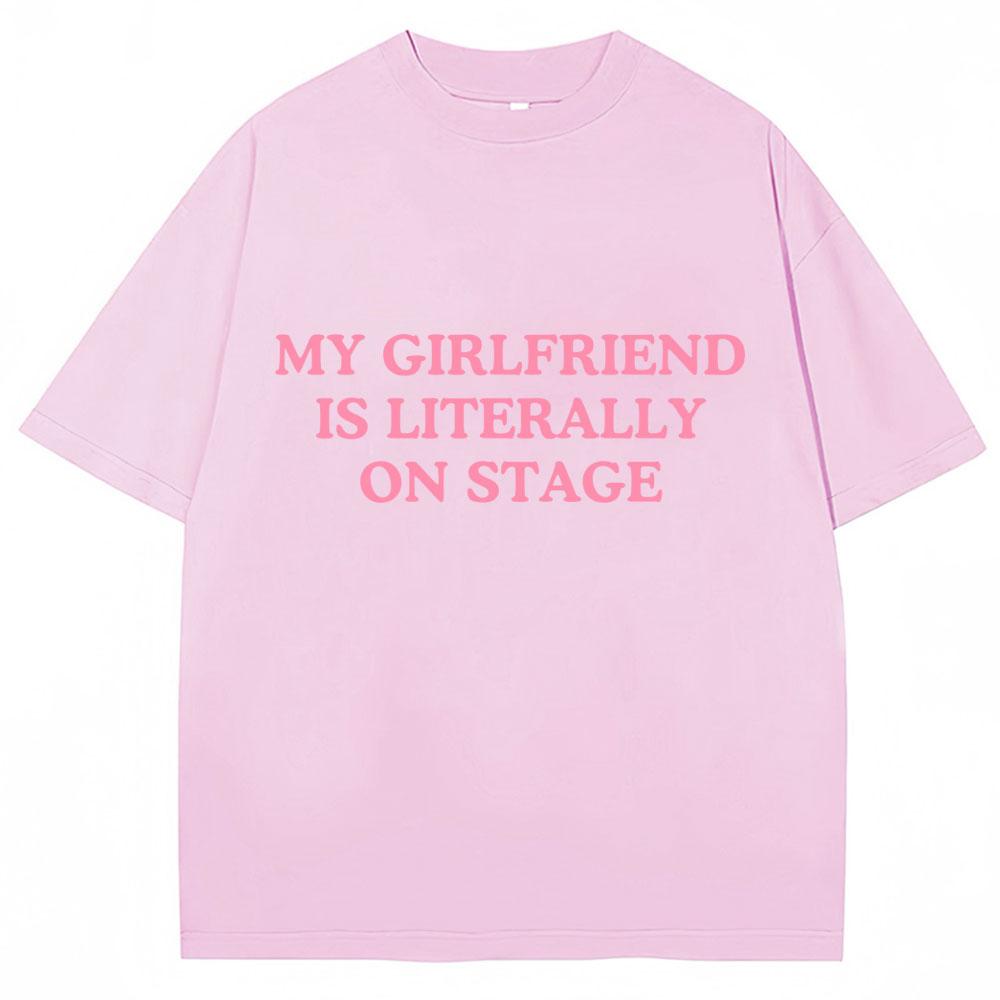 My Girlfriend Is Literally On Stage Funny T Shirt Men Women Fashion Oversized Cotton T Shirts Casual O-Neck Tees Gifts