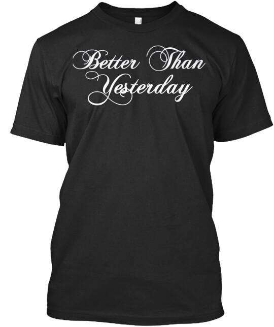 Better Than Yesterday T-Shirt Made in the USA Size S to 5XL M