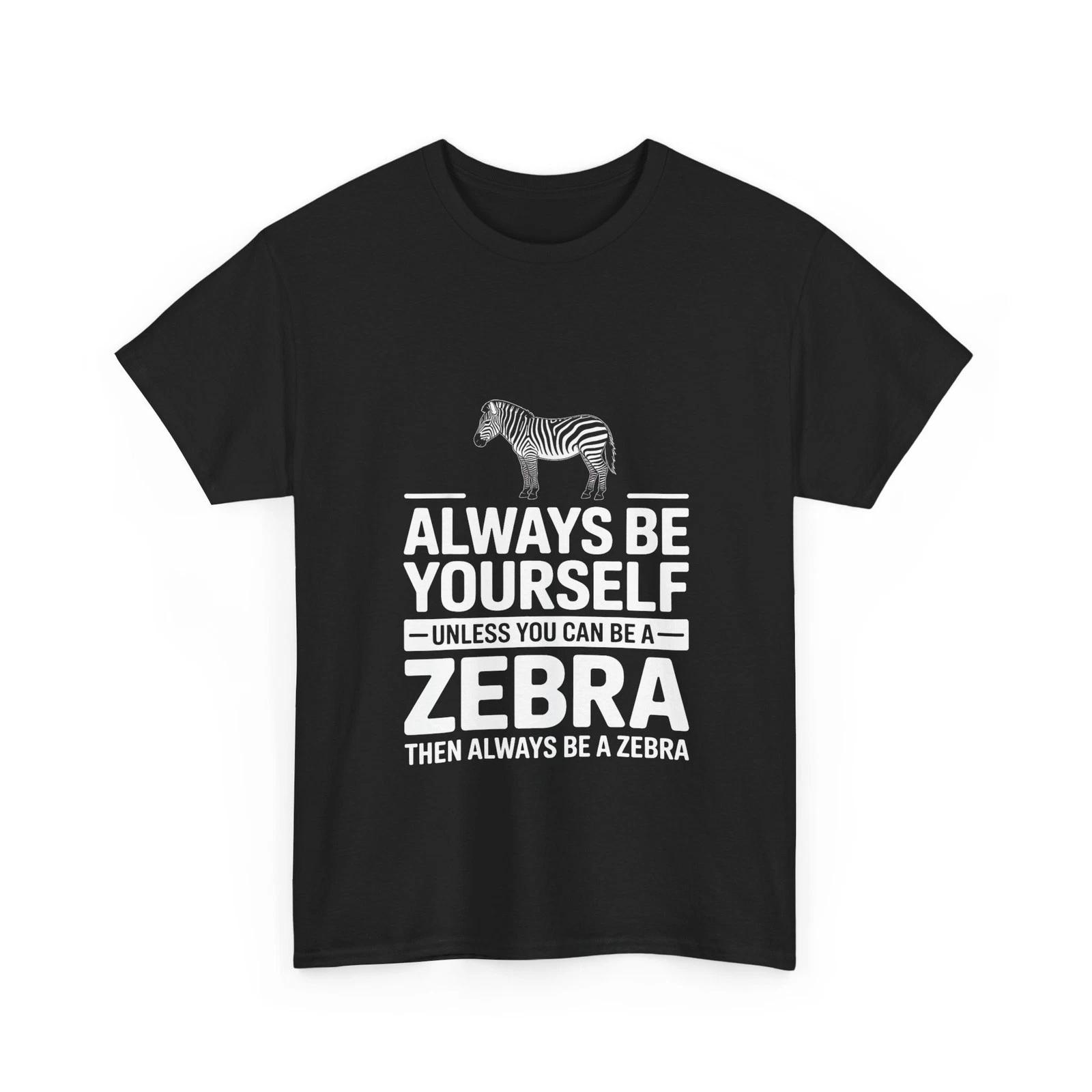 Zebra T-Shirt, Always Be Yourself Unless You Can Be a Zebra Women Men Shirt 2XL
