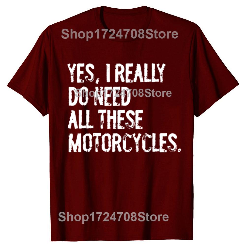 Yes I Really Do Need All These Motorcycles Funny Garage Tshirts Men Fashion Casual Tshirt 100 Cotton Loose Oversized T Shirt