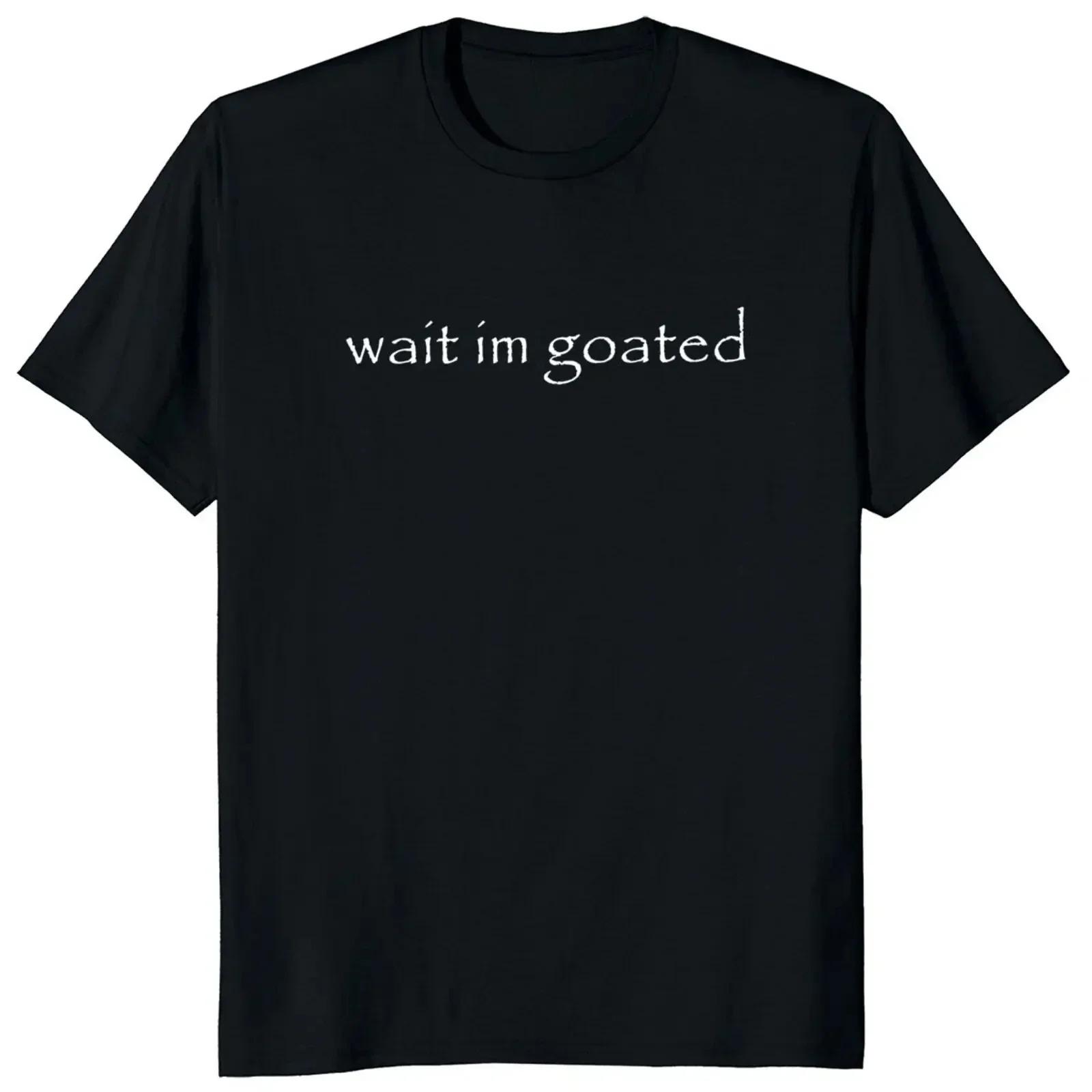 

Wait I m Goated T Shirt Funny Meme Trend Y2k Short Sleeve O-neck Cotton Unisex Summer Casual T-shirts S