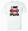 I HAVE SEX DAILY DYSLEXIA T-shirt T-T-shirt