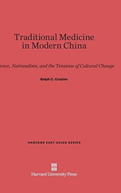 The Traditional Medicine In Modern China : Science, Nationalism, and the Tensions of Cultural Change : 34 Book