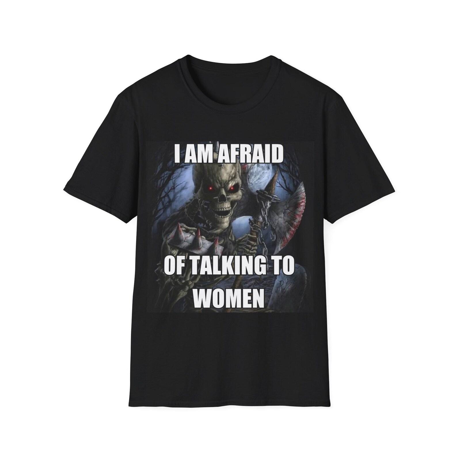 I Am Afraid Of Talking To Women | Hard Skeleton Meme | Unisex Tee M