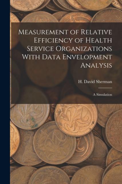 Kniha Measurement of Relative Efficiency of Health Service Organizations With Data Envelopment Analysis : A Simulation