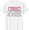 Fragile I Just Dropped My Daughter Off At College Funny T-Shirt