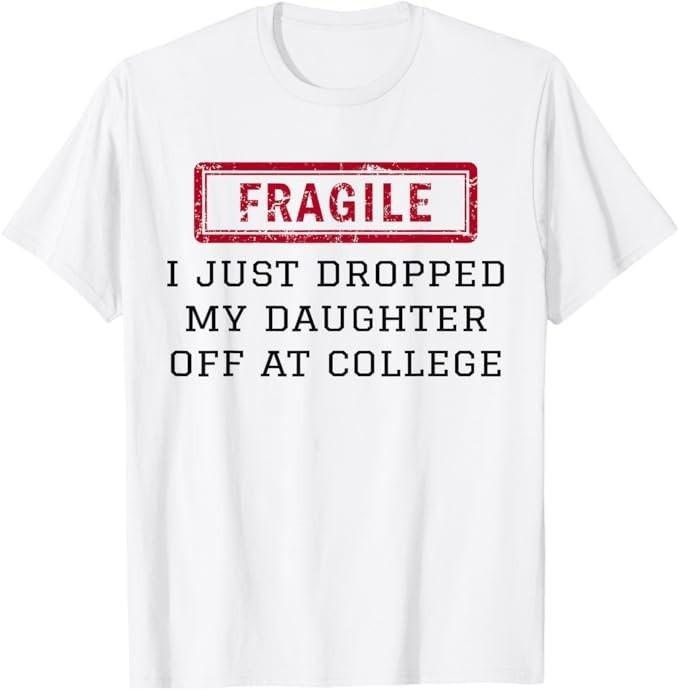 

Fragile I Just Dropped My Daughter Off At College Funny T-Shirt 3XL