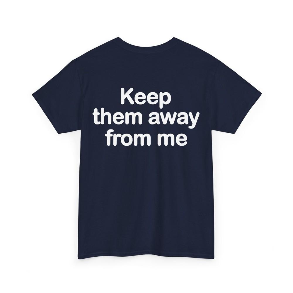 

Keep Them Away From Me Shirt, Sarcastic Funny Quote ( On Back ) T-shirt 4XL