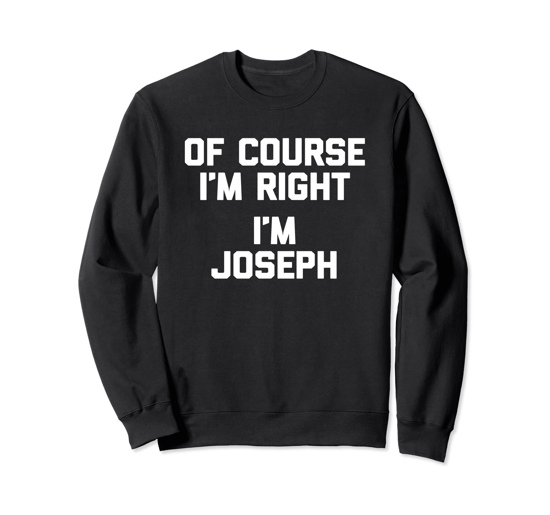 

Of Course I m Right, I m Joseph T-Shirt Funny Saying Joseph Sweatshirt