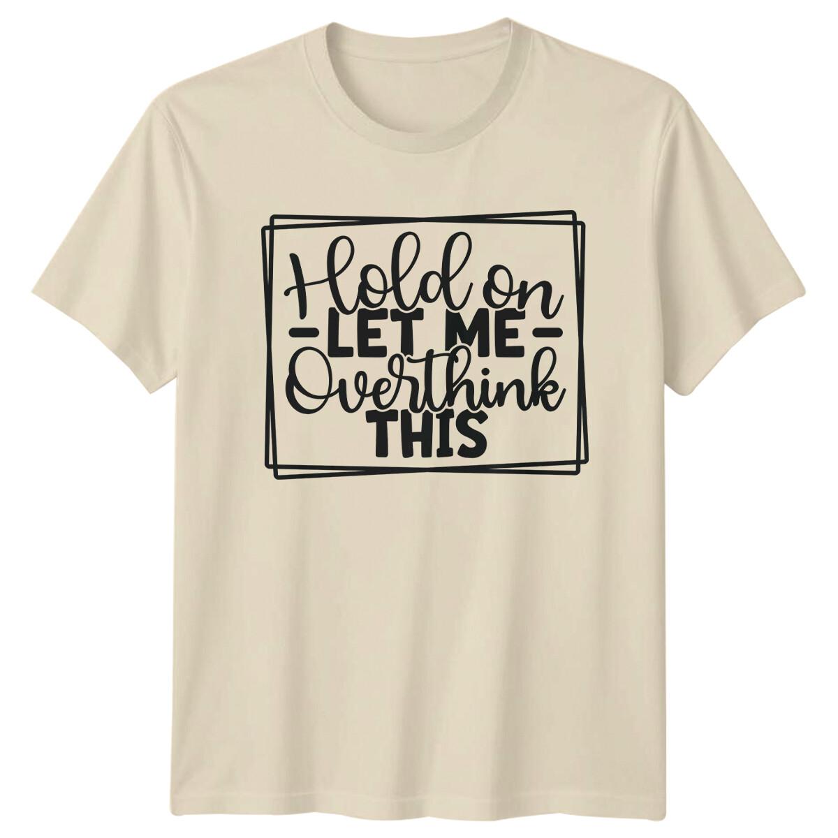 Hold On Let Me Overthink This Sarcastic Adult Humor Graphic T-Shirt XXL