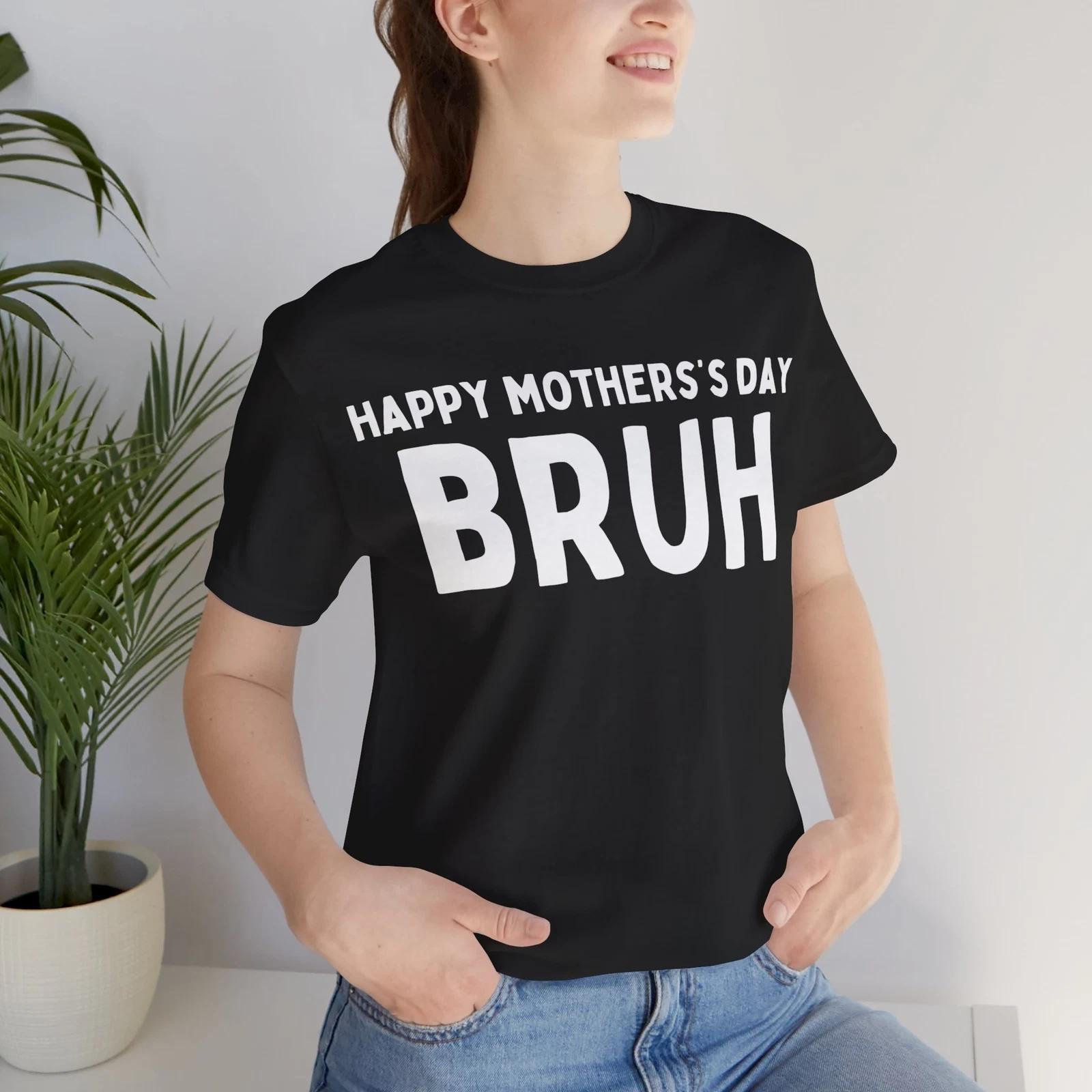 Happy Mother s Day Bruh T-Shirt funny Mothers day shirt for mom gift Mom Vibe S