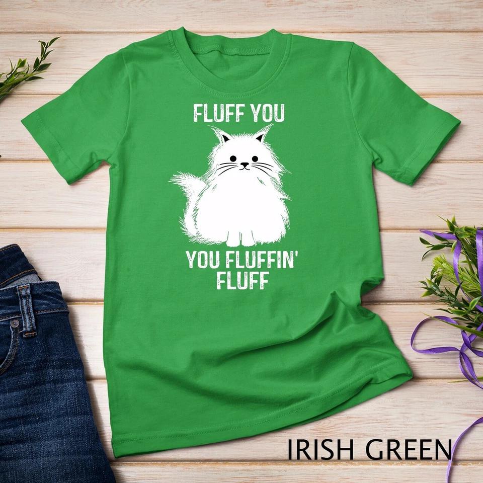 Fluff You - You Fluffin Fluff Funny Cat Lover Gifts Kitten Unisex T-shirt 3 S