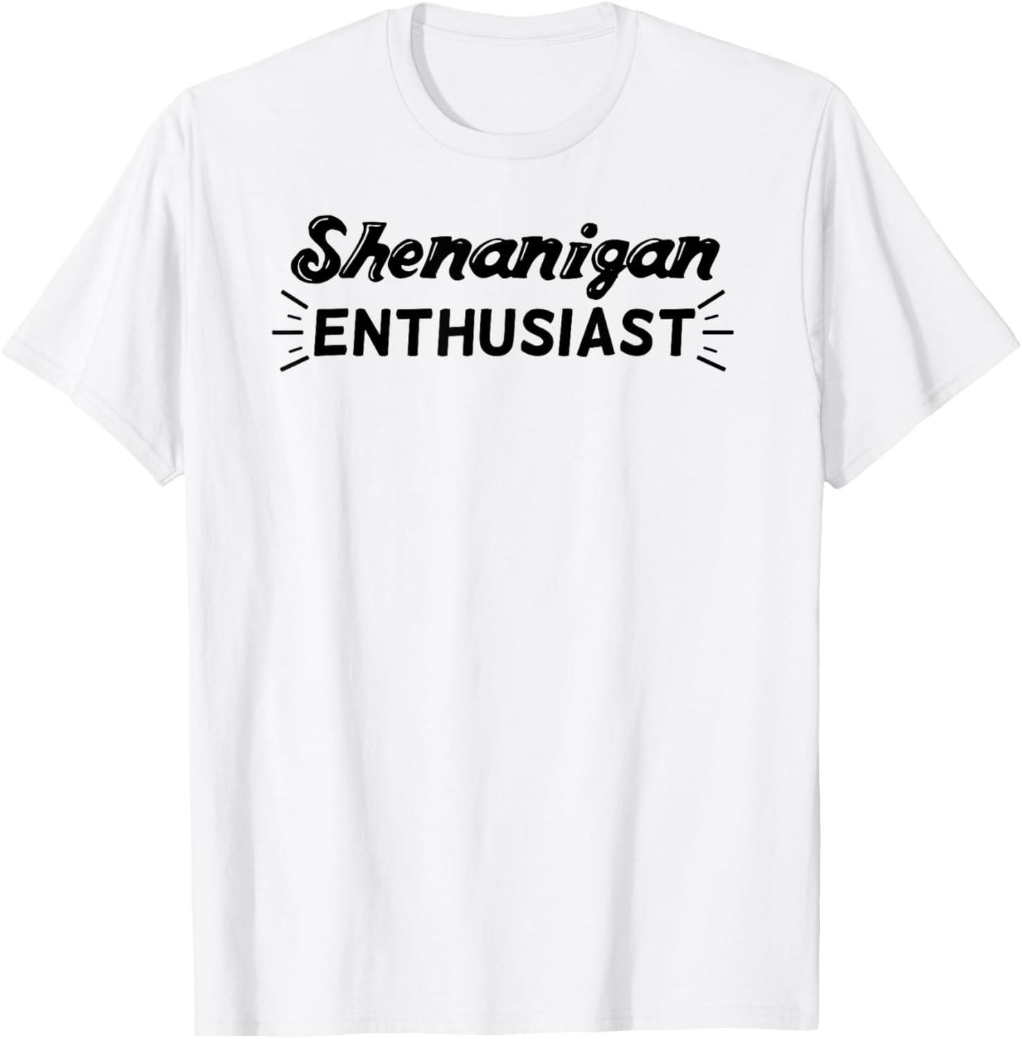 Shenanigan Enthusiast T-Shirt Funny Sarcastic Gift Silly S