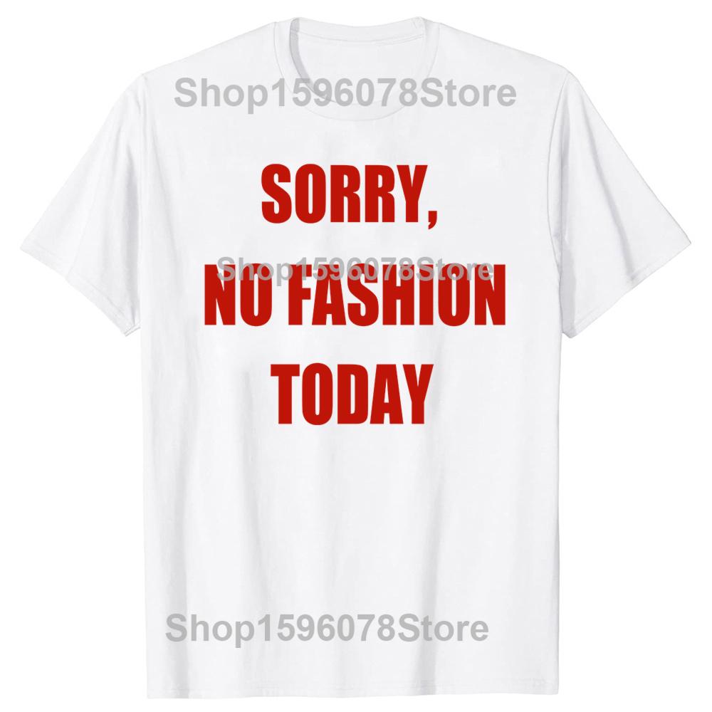 Sorry No Fashion Today T Shirt Women Men Fashion Lazy TShirt Loose Short Sleeved T Shirts Casual Cotton Round Neck Tees