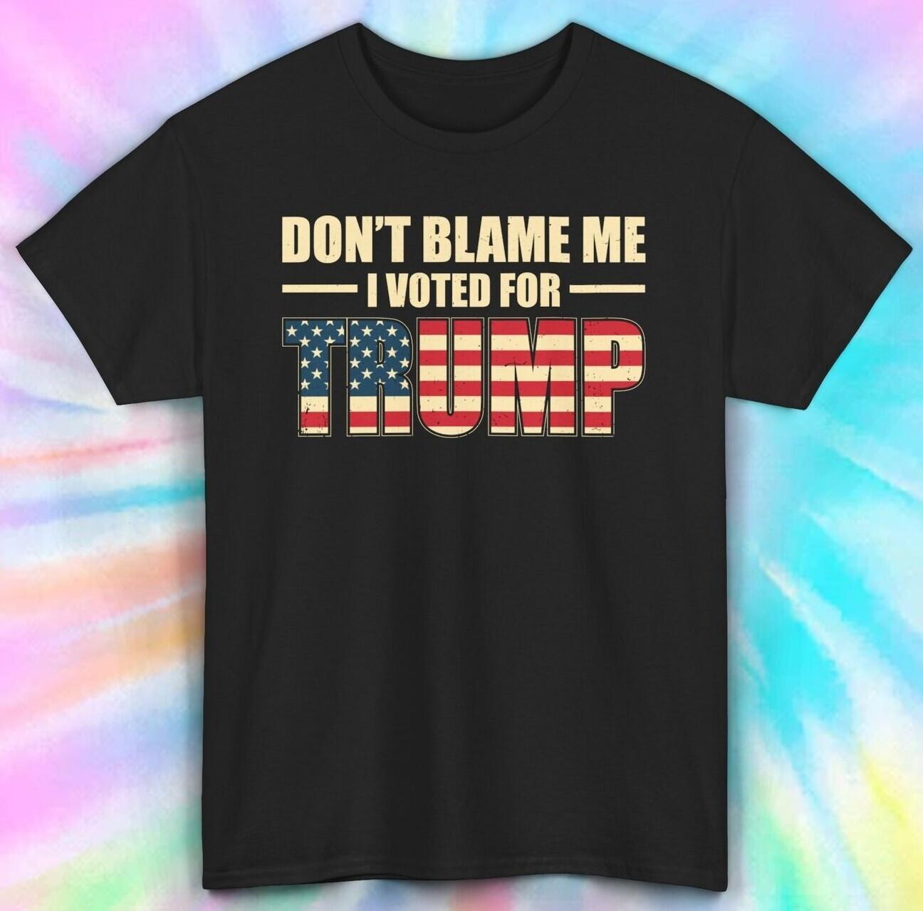 Don t Blame Me I Voted for Trump T-Shirt Mens Womens Tees Top | Patriotic Trump Supporter Tee S-5XL XL