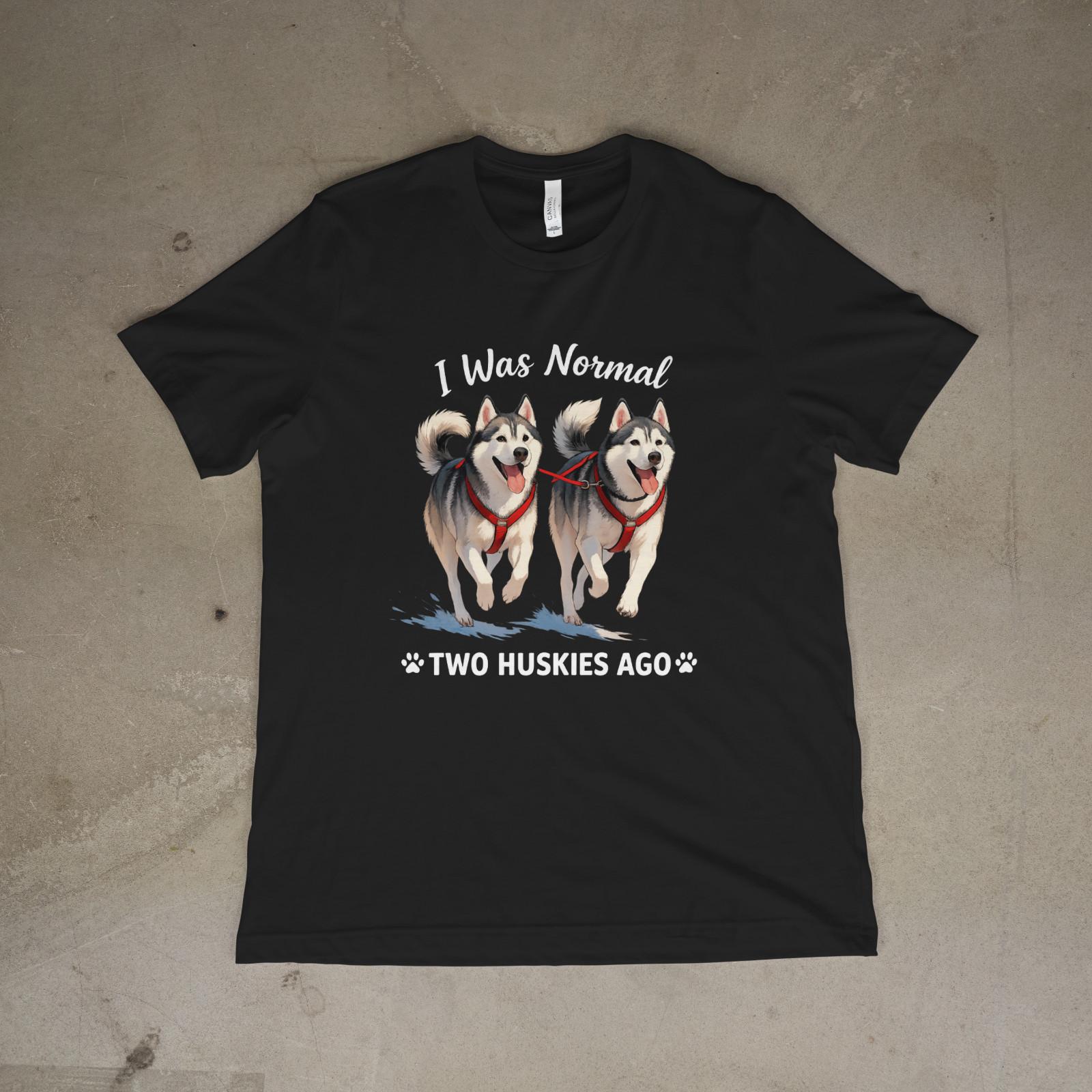 Funny Husky Dog Shirt I Was Normal Until Two Huskies Ago Tee XL