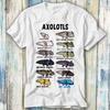 Axolotl Types Names List T Shirt Meme Gift Funny Top Tee Style Unisex Gamer Movie Music 578
