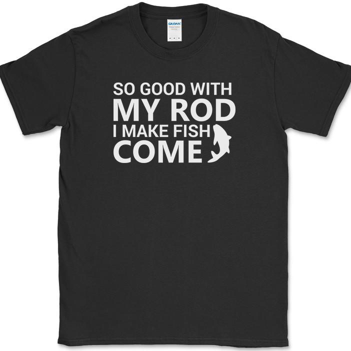

So Good With My Rod I Make Fish Come T-Shirt Funny Hobby Humor Fishing Tee L
