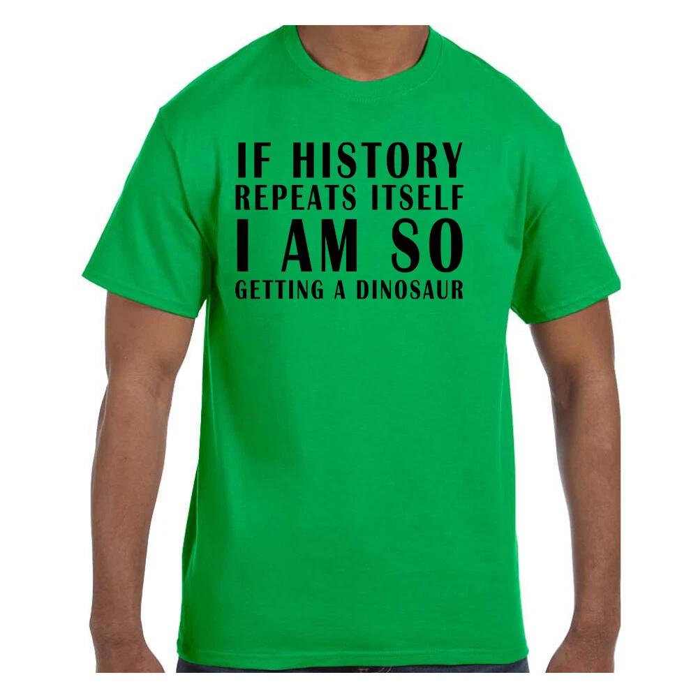 

Funny Humor T shirt If History Repeats I am getting a dinosaur 3XL