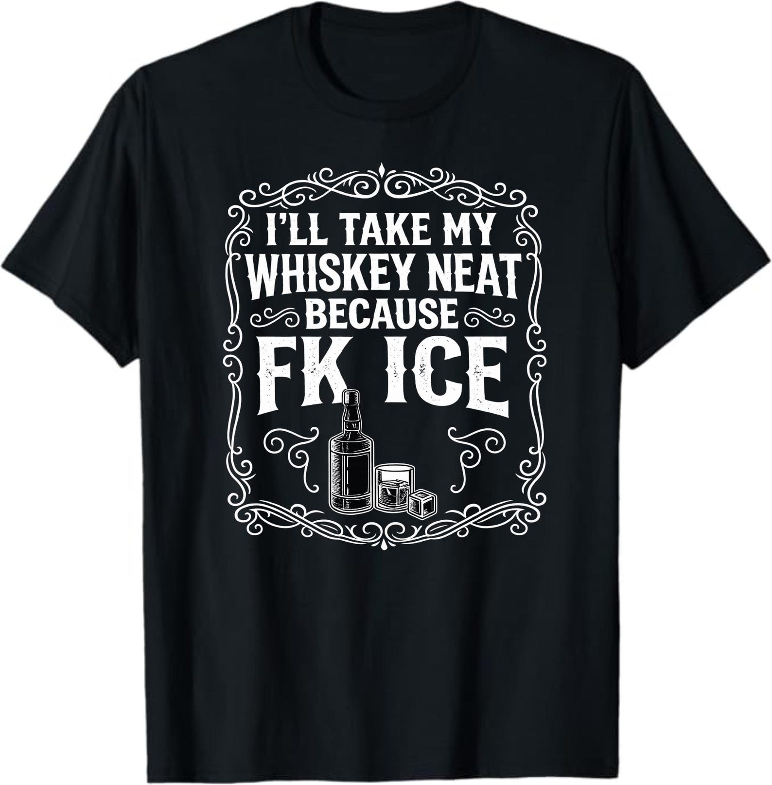 I’ll Take My Whiskey Neat Because Fk Ice T-Shirt, Funny Whiskey Lover Gift, Bourbon Humor Graphic Tee, Sarcastic Drinking Shirt S