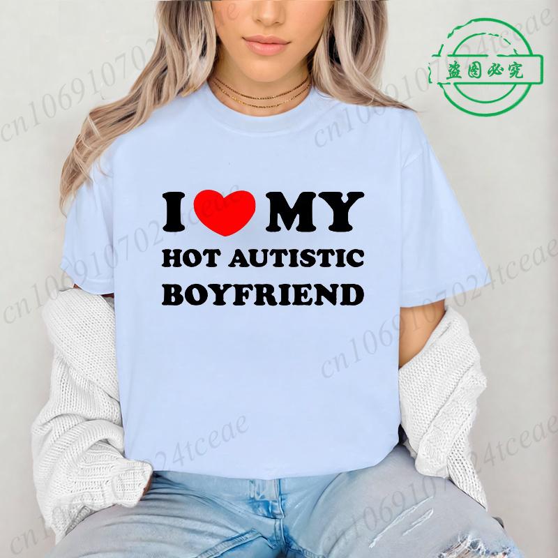 I Love My Hot Autistic Boyfriend Summer T Shirt Funny Couple T-shirt Casual Short Sleeve Tees Fashion Streetwear Woman Clothes