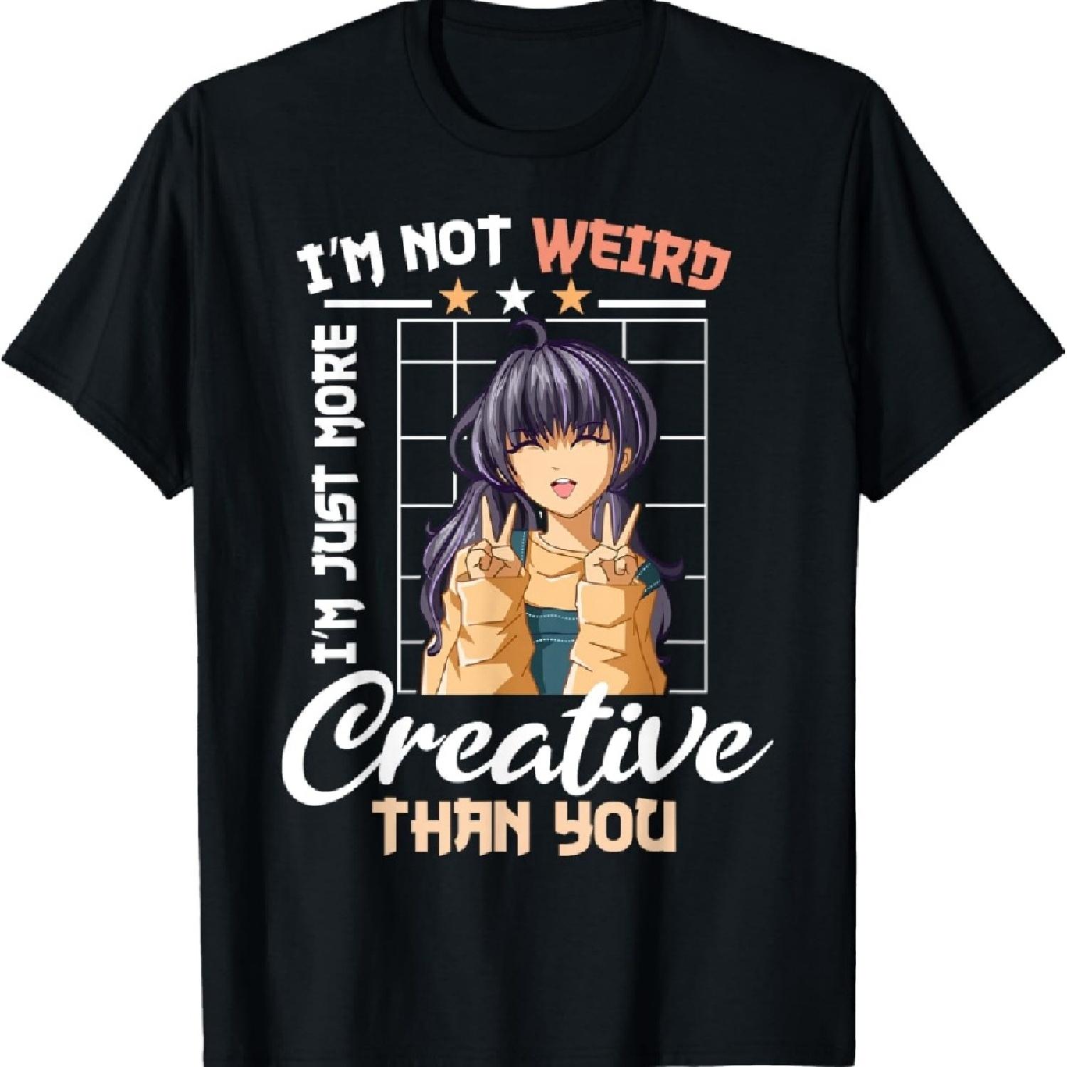 

Anime I m Not Weird I m Just More Creative Than You T-Shirt XXXXXL