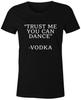Trust Me You Can Dance' -Vodka Funny Quote Tee T-Shirt Custom Printed Womens